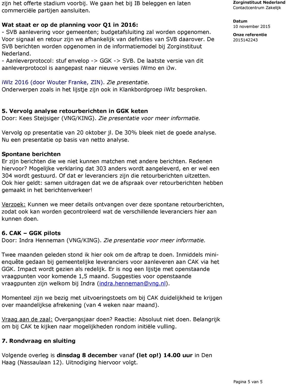 De SVB berichten worden opgenomen in de informatiemodel bij Zorginstituut Nederland. - Aanleverprotocol: stuf envelop -> GGK -> SVB.