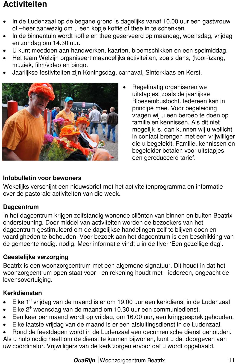 Het team Welzijn organiseert maandelijks activiteiten, zoals dans, (koor-)zang, muziek, film/video en bingo. Jaarlijkse festiviteiten zijn Koningsdag, carnaval, Sinterklaas en Kerst.