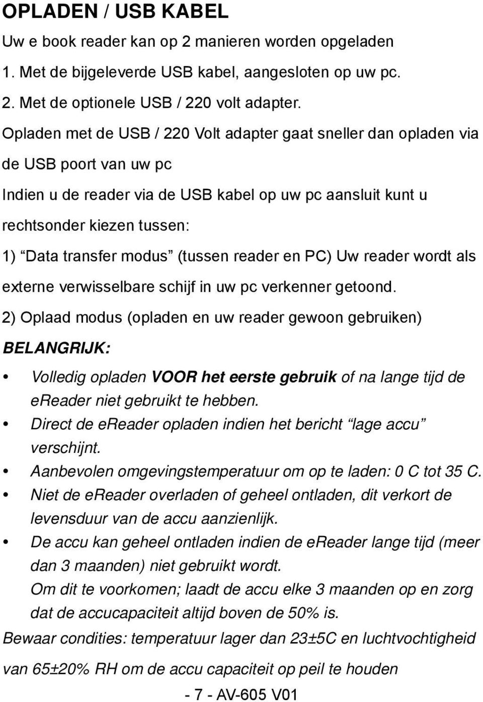 modus (tussen reader en PC) Uw reader wordt als externe verwisselbare schijf in uw pc verkenner getoond.