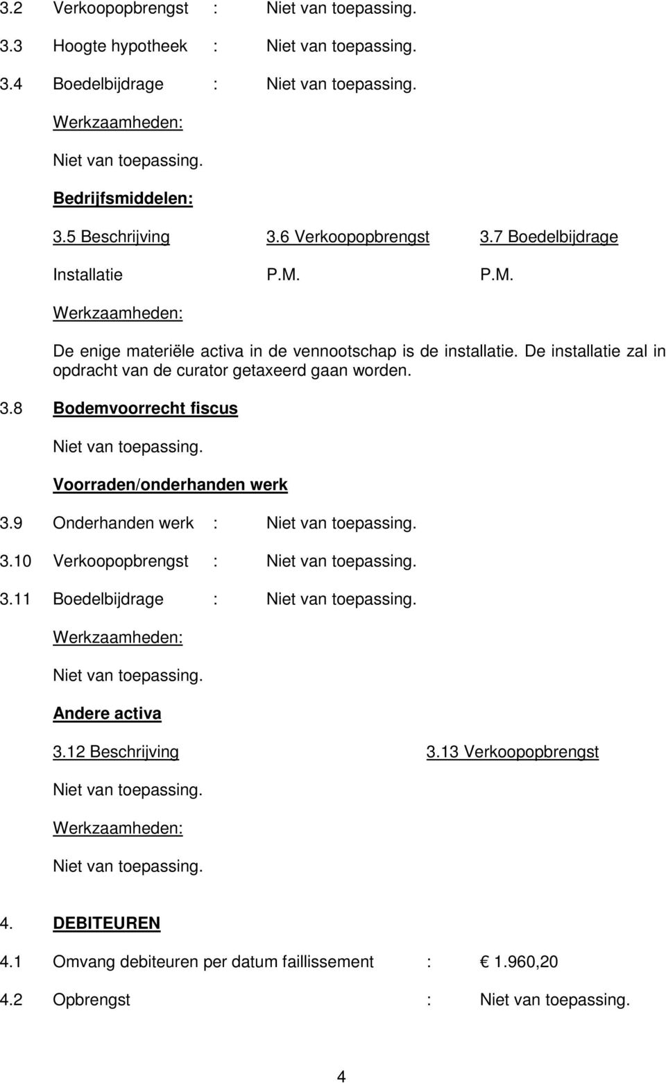 De installatie zal in opdracht van de curator getaxeerd gaan worden. 3.8 Bodemvoorrecht fiscus Voorraden/onderhanden werk 3.