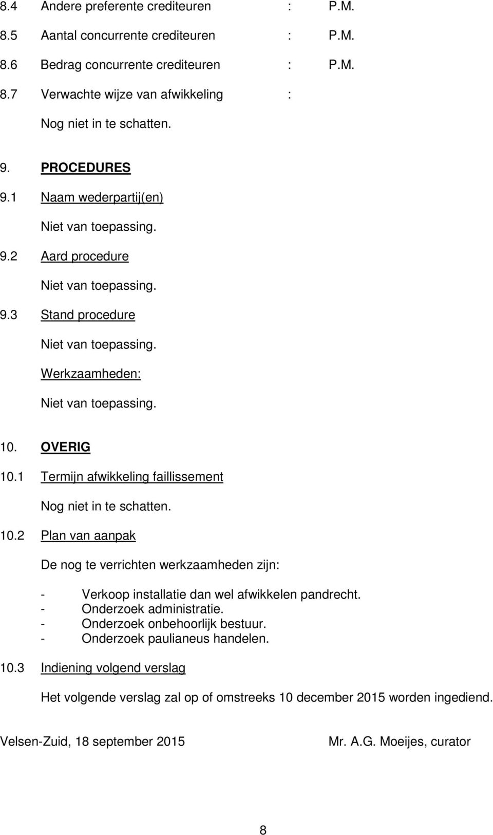 OVERIG 10.1 Termijn afwikkeling faillissement Nog niet in te schatten. 10.2 Plan van aanpak De nog te verrichten werkzaamheden zijn: - Verkoop installatie dan wel afwikkelen pandrecht.