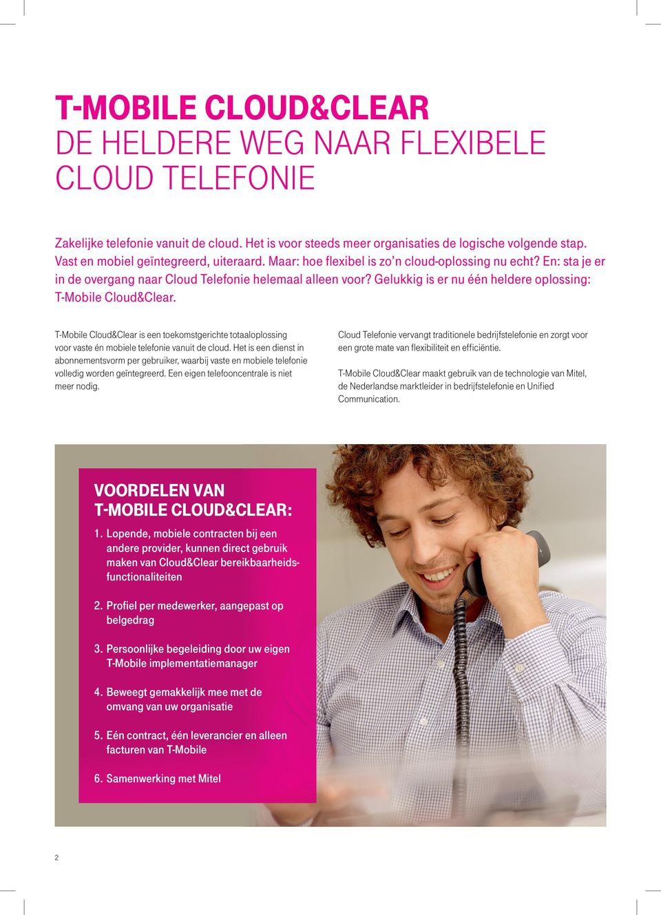 Gelukkig is er nu één heldere oplossing: T-Mobile Cloud&Clear. T-Mobile Cloud&Clear is een toekomstgerichte totaaloplossing voor vaste én mobiele telefonie vanuit de cloud.