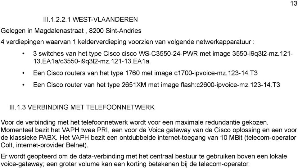 WS-C3550-24-PWR met image 3550-i9q3l2-mz.121-13.EA1a/c3550-i9q3l2-mz.121-13.EA1a. Een Cisco routers van het type 1760 met image c1700-ipvoice-mz.123-14.