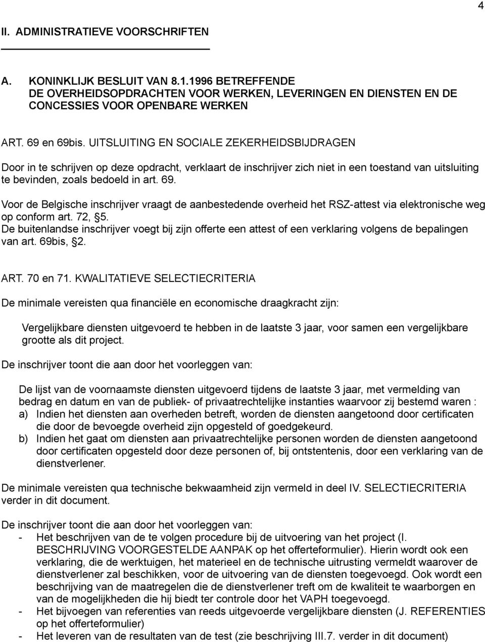 Voor de Belgische inschrijver vraagt de aanbestedende overheid het RSZ-attest via elektronische weg op conform art. 72, 5.