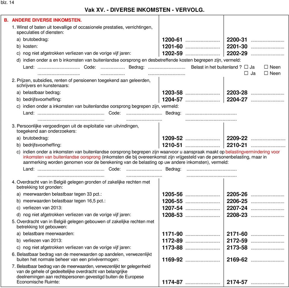 .. d) indien onder a en b inkomsten van buitenlandse oorsprong en desbetreffende kosten begrepen zijn vermeld: Land:... Code:... Bedrag:... Belast in het buitenland? Ja Neen......... Ja Neen 2.