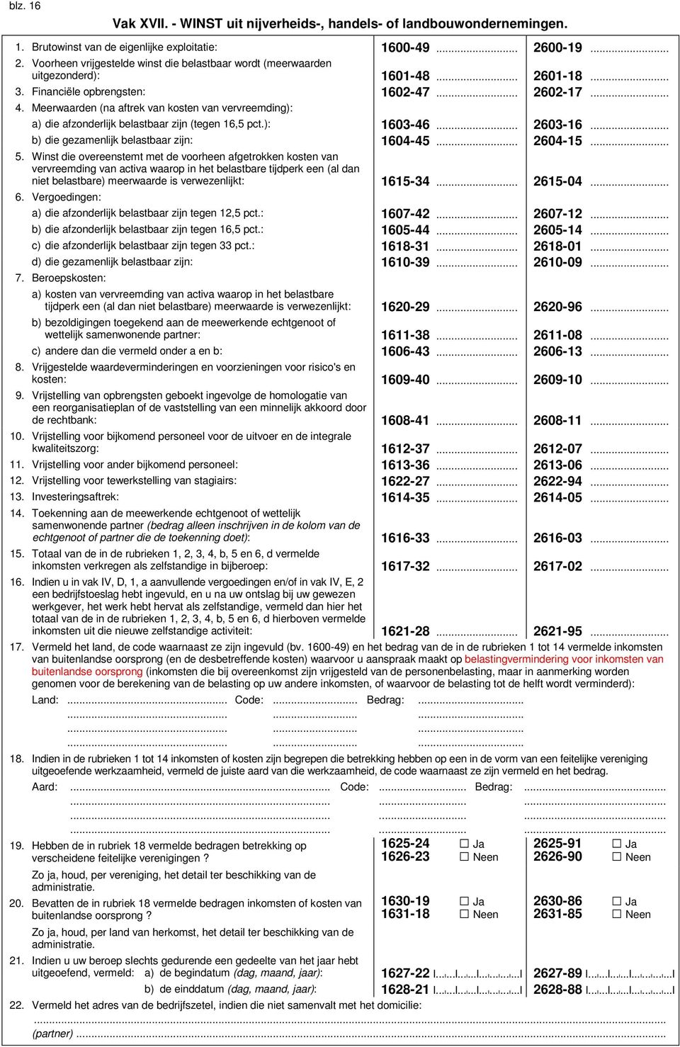 Meerwaarden (na aftrek van kosten van vervreemding): a) die afzonderlijk belastbaar zijn (tegen 165 pct.): 160346... 260316... b) die gezamenlijk belastbaar zijn: 160445... 260415... 5.