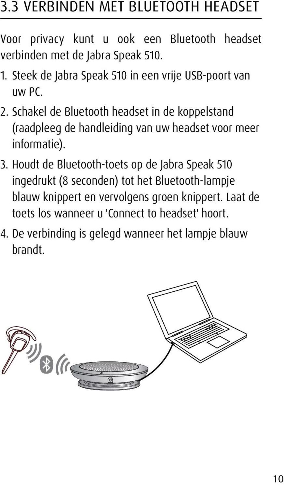 Schakel de Bluetooth headset in de koppelstand (raadpleeg de handleiding van uw headset voor meer informatie). 3.