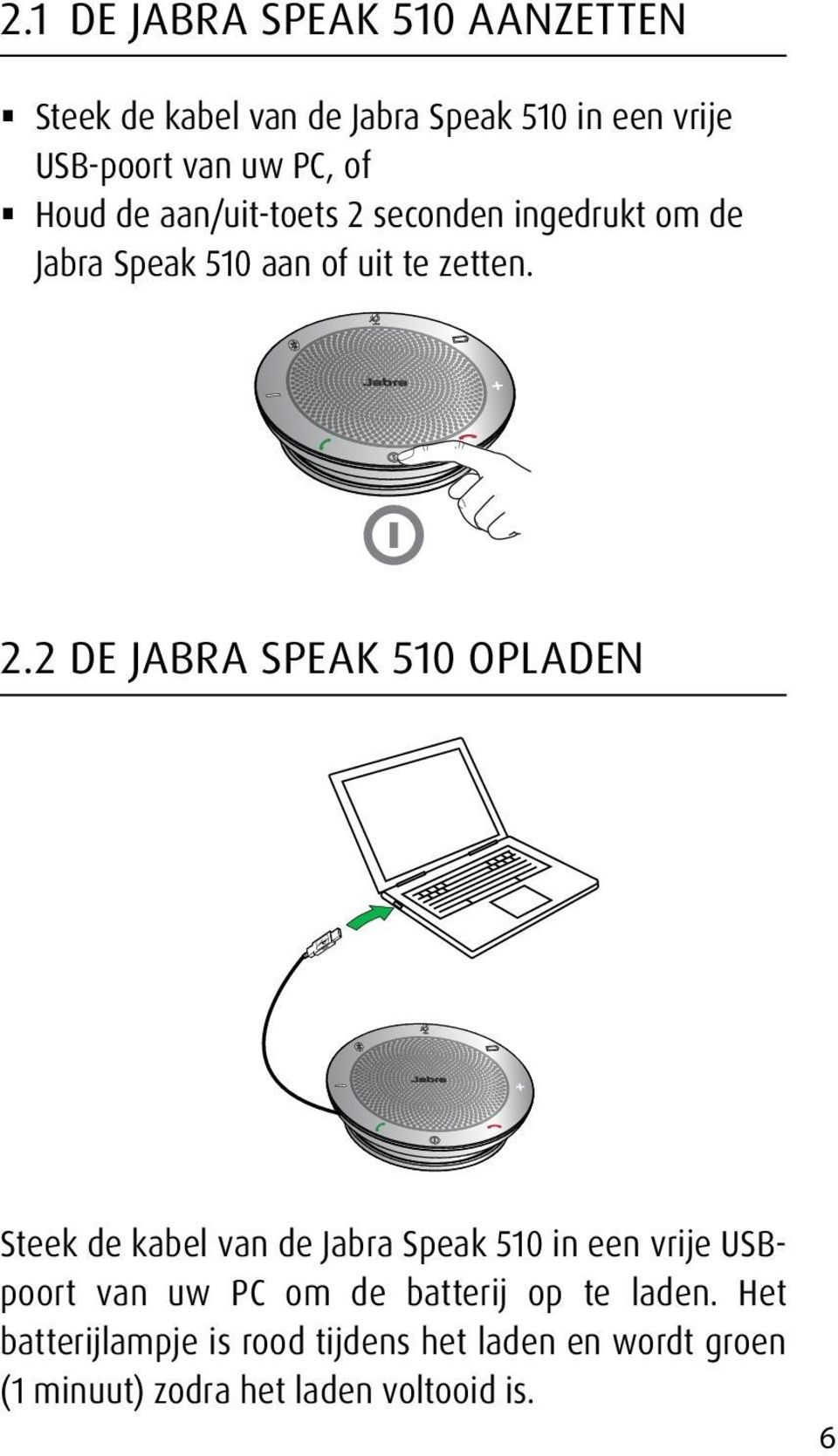 seconden ingedrukt om de Jabra Speak 510 aan of uit te zetten. 2.