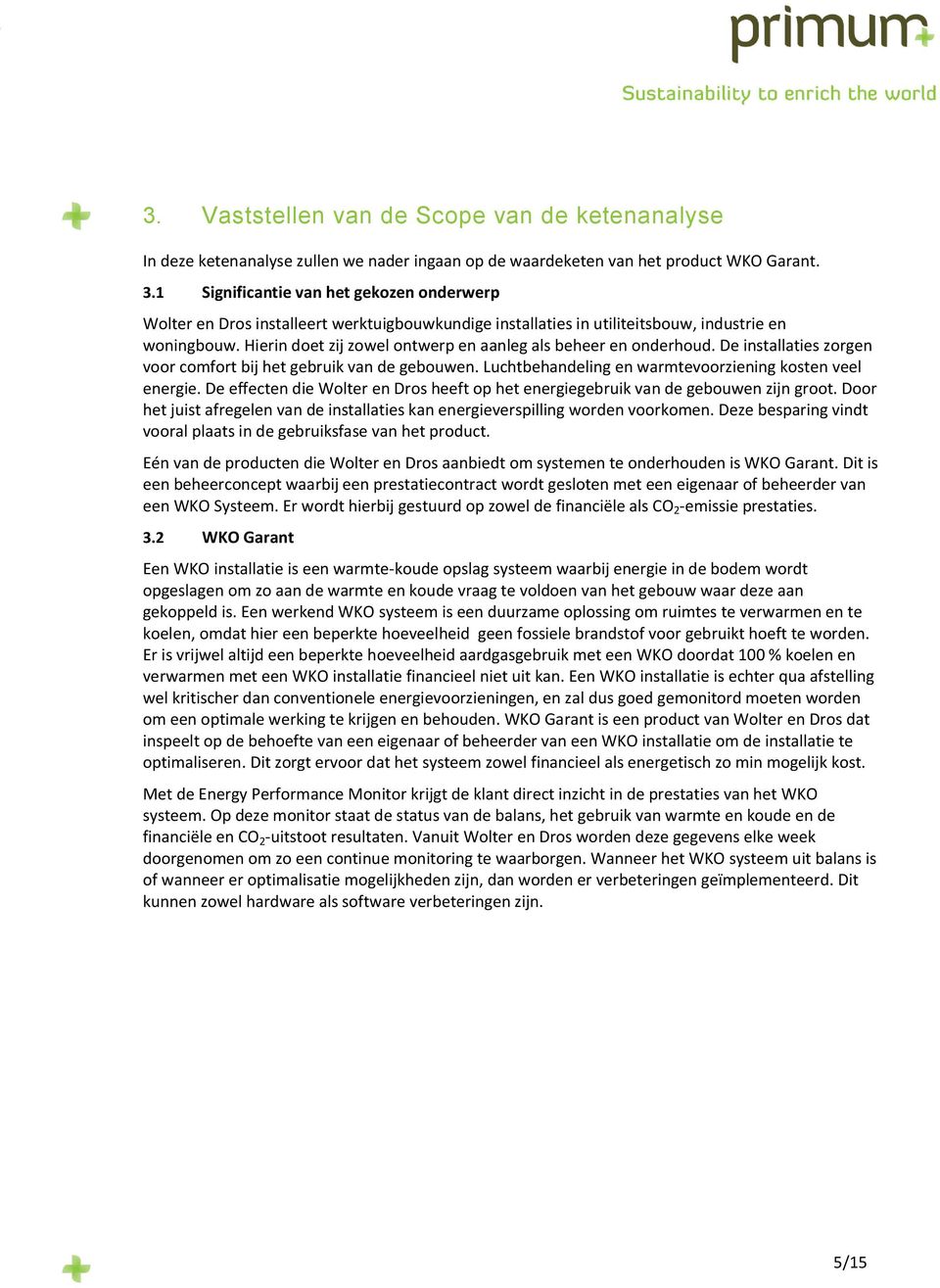 Hierin doet zij zowel ontwerp en aanleg als beheer en onderhoud. De installaties zorgen voor comfort bij het gebruik van de gebouwen. Luchtbehandeling en warmtevoorziening kosten veel energie.