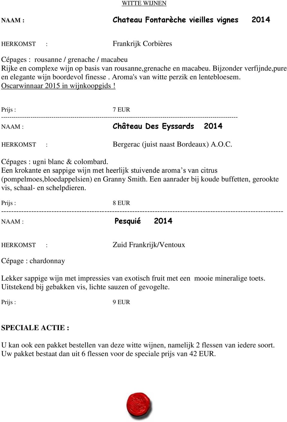 ----------------------------------------------------------------------------------------------------------------- NAAM : Château Des Eyssards 2014 HERKOMST : Bergerac (juist naast Bordeaux) A.O.C. Cépages : ugni blanc & colombard.