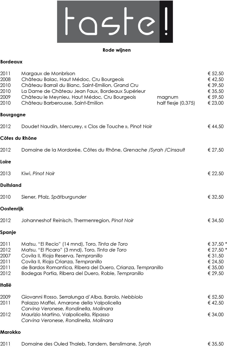 Mercurey, «Clos de Touche», Pinot Noir 44,50 Côtes du Rhône 2012 Domaine de la Mordorée, Côtes du Rhône, Grenache /Syrah /Cinsault 27,50 Loire 2013 Kiwi, Pinot Noir 22,50 Duitsland 2010 Siener,