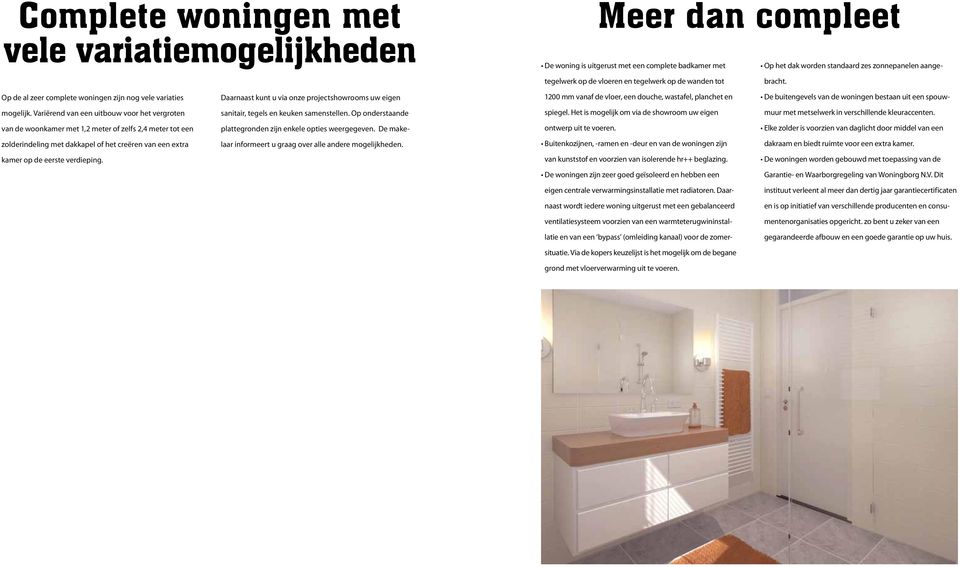 Op de al zeer complete woningen zijn nog vele variaties Daarnaast kunt u via onze projectshowrooms uw eigen 1200 mm vanaf de vloer, een douche, wastafel, planchet en De buitengevels van de woningen