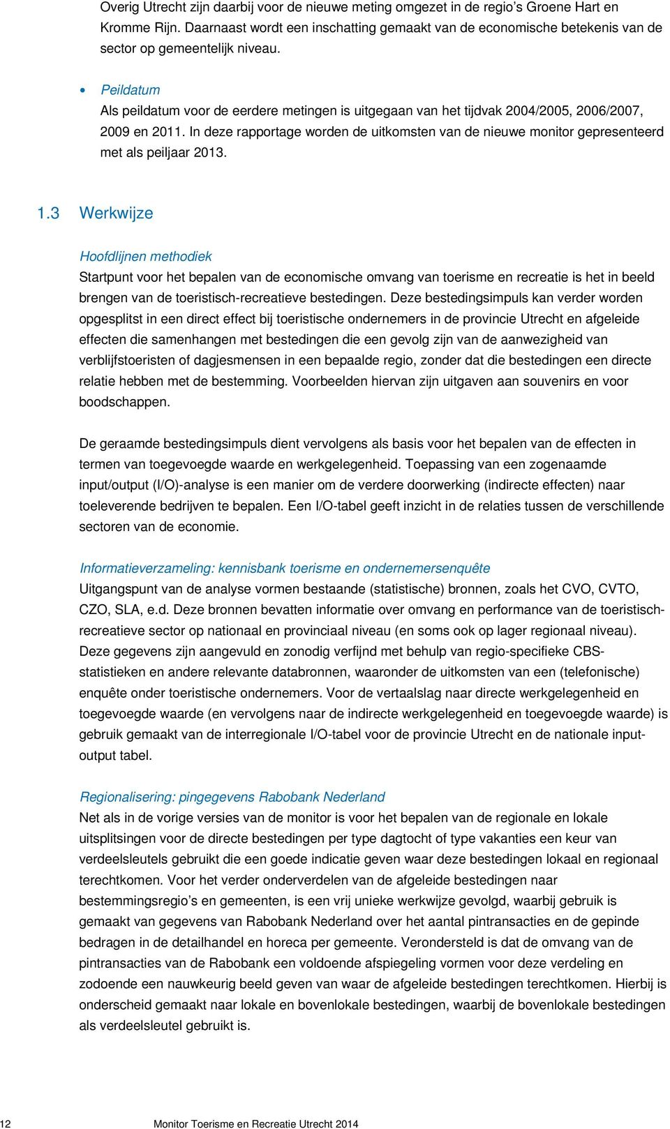 In deze rapportage worden de uitkomsten van de nieuwe monitor gepresenteerd met als peiljaar 2013. 1.