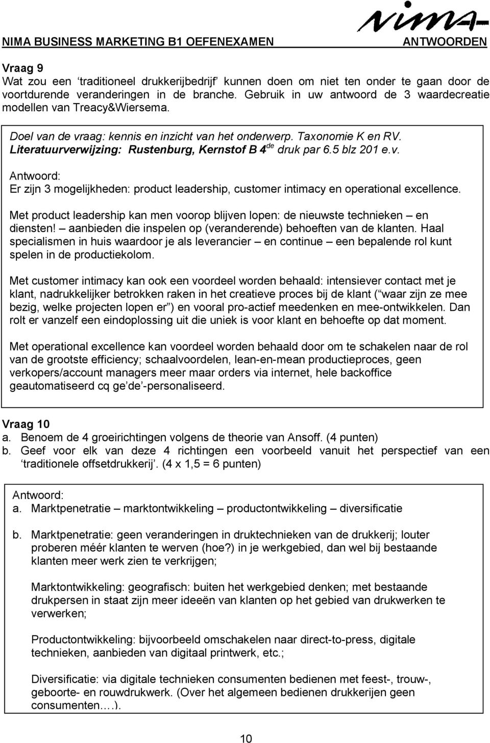 Literatuurverwijzing: Rustenburg, Kernstof B 4 de druk par 6.5 blz 201 e.v. Antwoord: Er zijn 3 mogelijkheden: product leadership, customer intimacy en operational excellence.