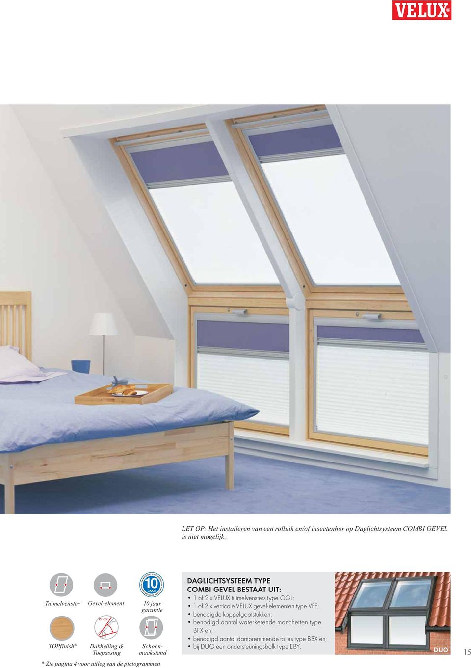 Schoonmaakstand DAKVENSTERS, DAGLICHTSYSTEEM TYPE COMBI GEVEL BESTAAT UIT: 1 of 2 x VELUX tuimelvensters type GGL; 1 of 2 x verticale VELUX gevel-elementen type