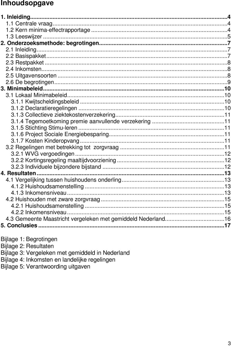 ..11 3.1.4 Tegemoetkoming premie aanvullende verzekering...11 3.1.5 Stichting Stimu-leren...11 3.1.6 Project Sociale Energiebesparing...11 3.1.7 Kosten Kinderopvang...11 3.2 Regelingen met betrekking tot zorgvraag.