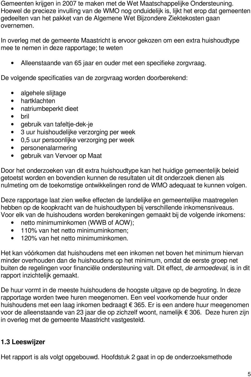 In overleg met de gemeente Maastricht is ervoor gekozen om een extra huishoudtype mee te nemen in deze rapportage; te weten Alleenstaande van 65 jaar en ouder met een specifieke zorgvraag.