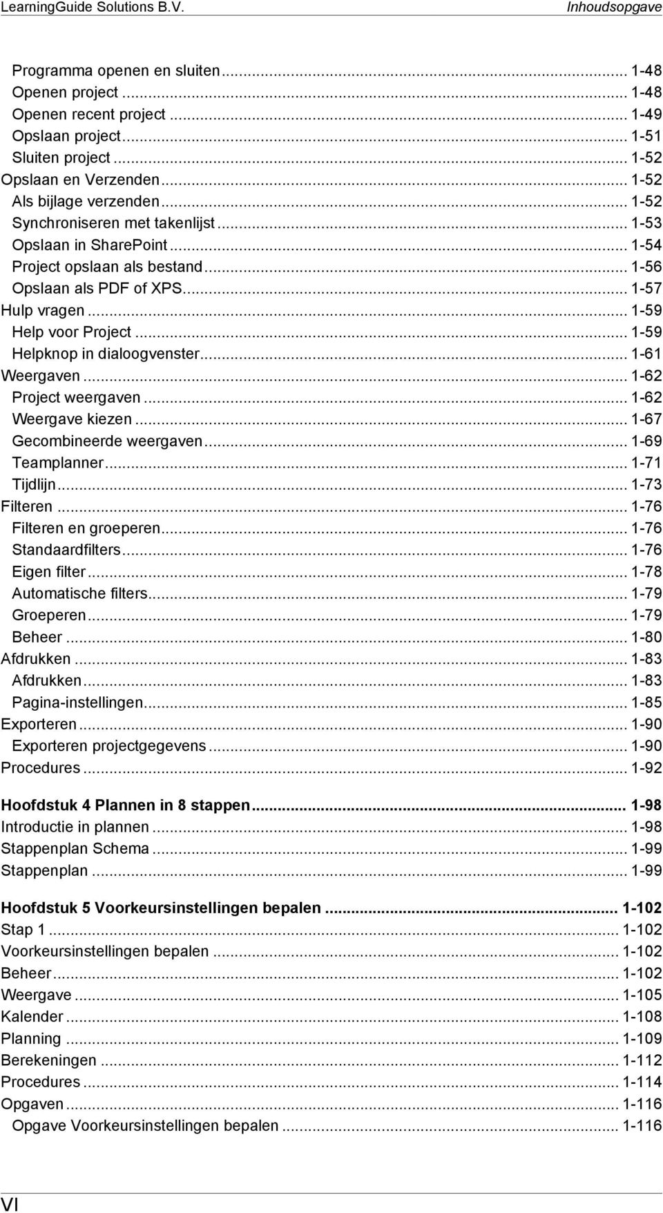 .. 1-59 Help voor Project... 1-59 Helpknop in dialoogvenster... 1-61 Weergaven... 1-62 Project weergaven... 1-62 Weergave kiezen... 1-67 Gecombineerde weergaven... 1-69 Teamplanner... 1-71 Tijdlijn.