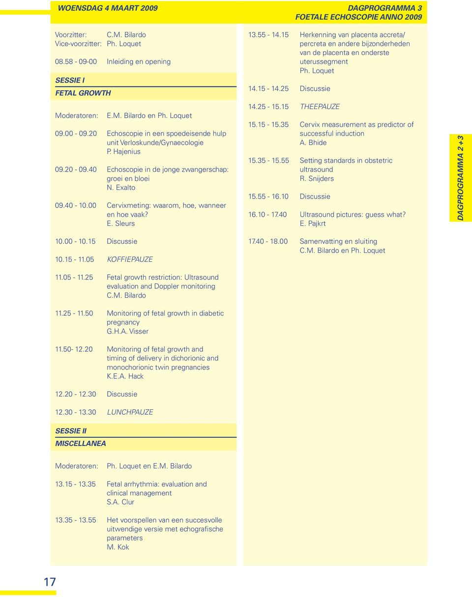 00 Cervixmeting: waarom, hoe, wanneer en hoe vaak? E. Sleurs 10.00-10.15 Discussie 10.15-11.05 KOFFIEPAUZE 11.05-11.25 Fetal growth restriction: Ultrasound evaluation and Doppler monitoring C.M.