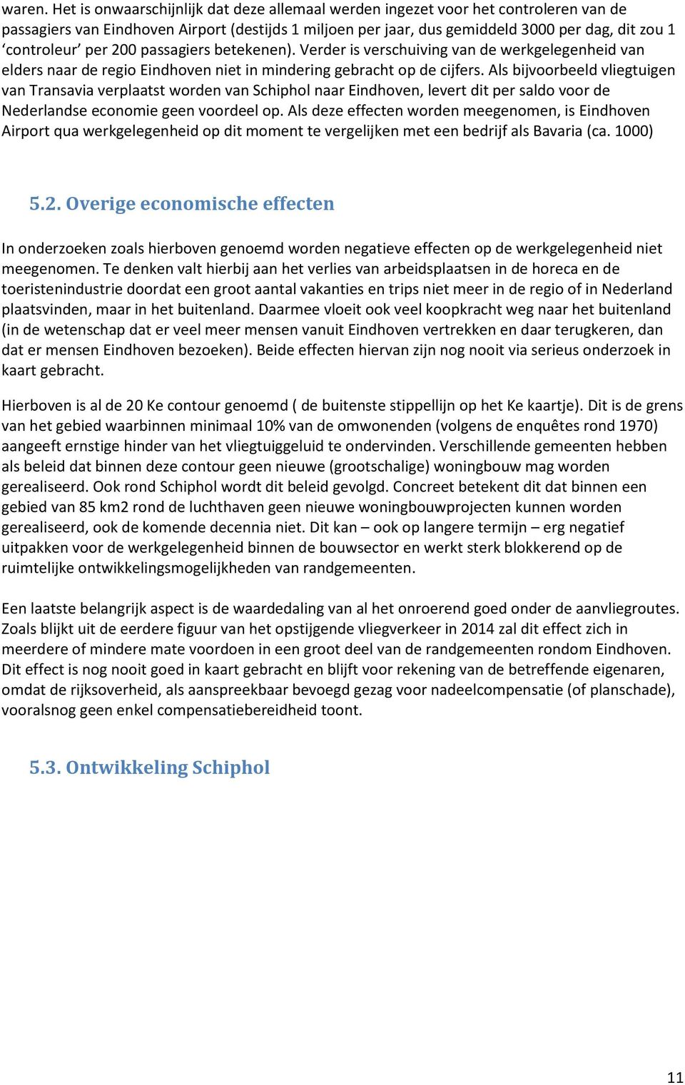 per 200 passagiers betekenen). Verder is verschuiving van de werkgelegenheid van elders naar de regio Eindhoven niet in mindering gebracht op de cijfers.