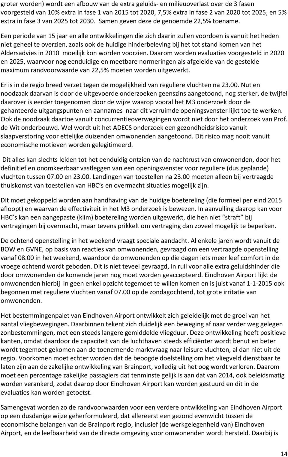 Een periode van 15 jaar en alle ontwikkelingen die zich daarin zullen voordoen is vanuit het heden niet geheel te overzien, zoals ook de huidige hinderbeleving bij het tot stand komen van het