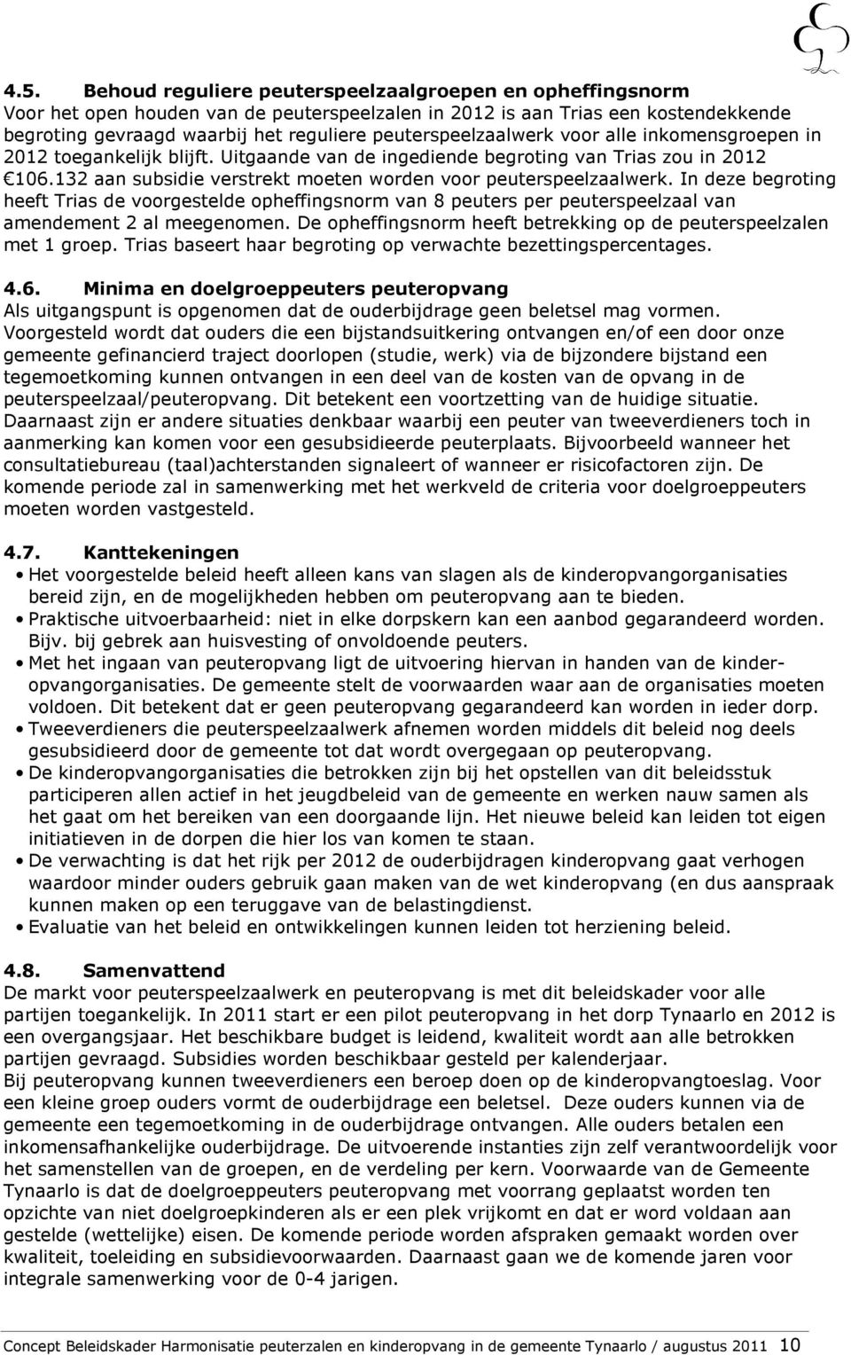 132 aan subsidie verstrekt moeten worden voor peuterspeelzaalwerk. In deze begroting heeft Trias de voorgestelde opheffingsnorm van 8 peuters per peuterspeelzaal van amendement 2 al meegenomen.