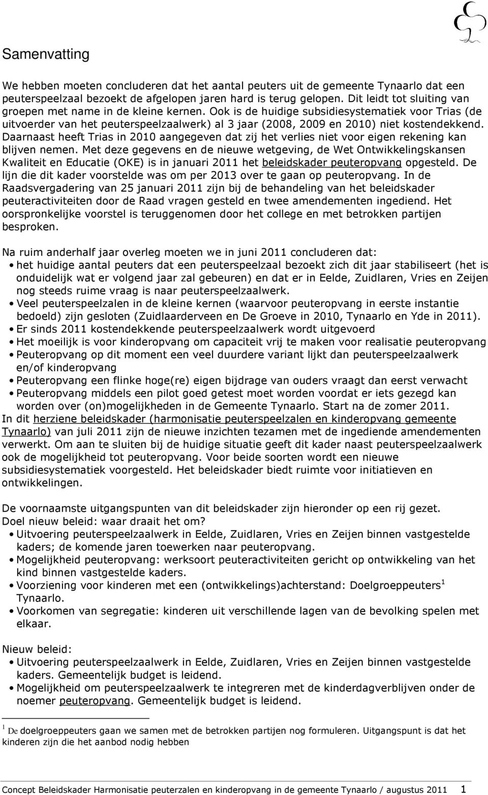 Ook is de huidige subsidiesystematiek voor Trias (de uitvoerder van het peuterspeelzaalwerk) al 3 jaar (2008, 2009 en 2010) niet kostendekkend.