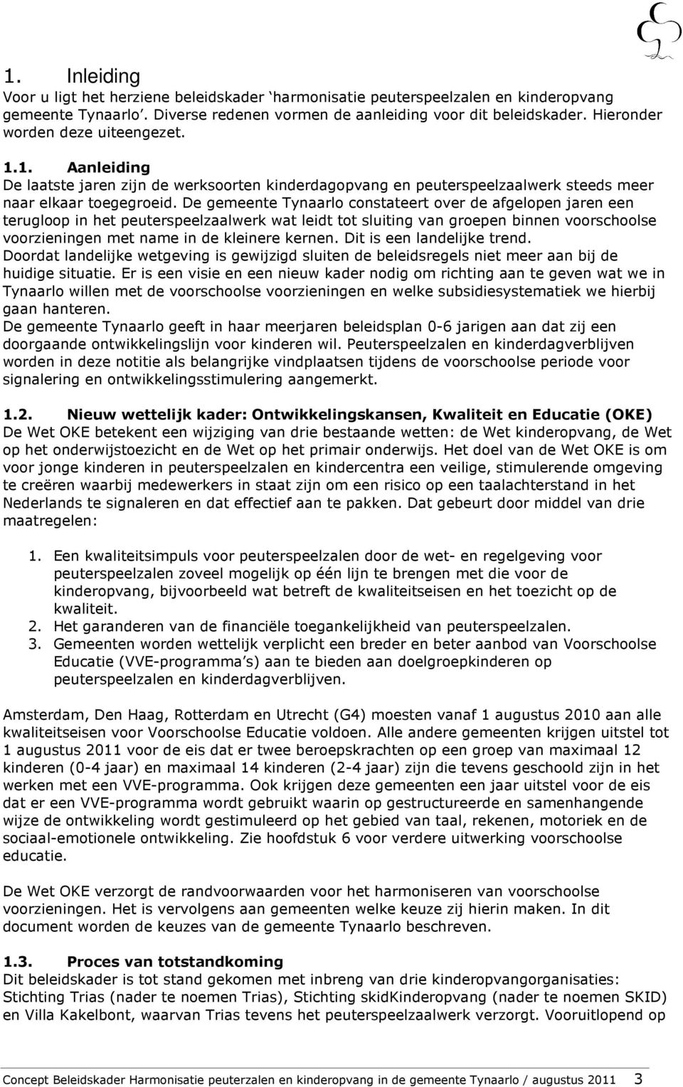 De gemeente Tynaarlo constateert over de afgelopen jaren een terugloop in het peuterspeelzaalwerk wat leidt tot sluiting van groepen binnen voorschoolse voorzieningen met name in de kleinere kernen.