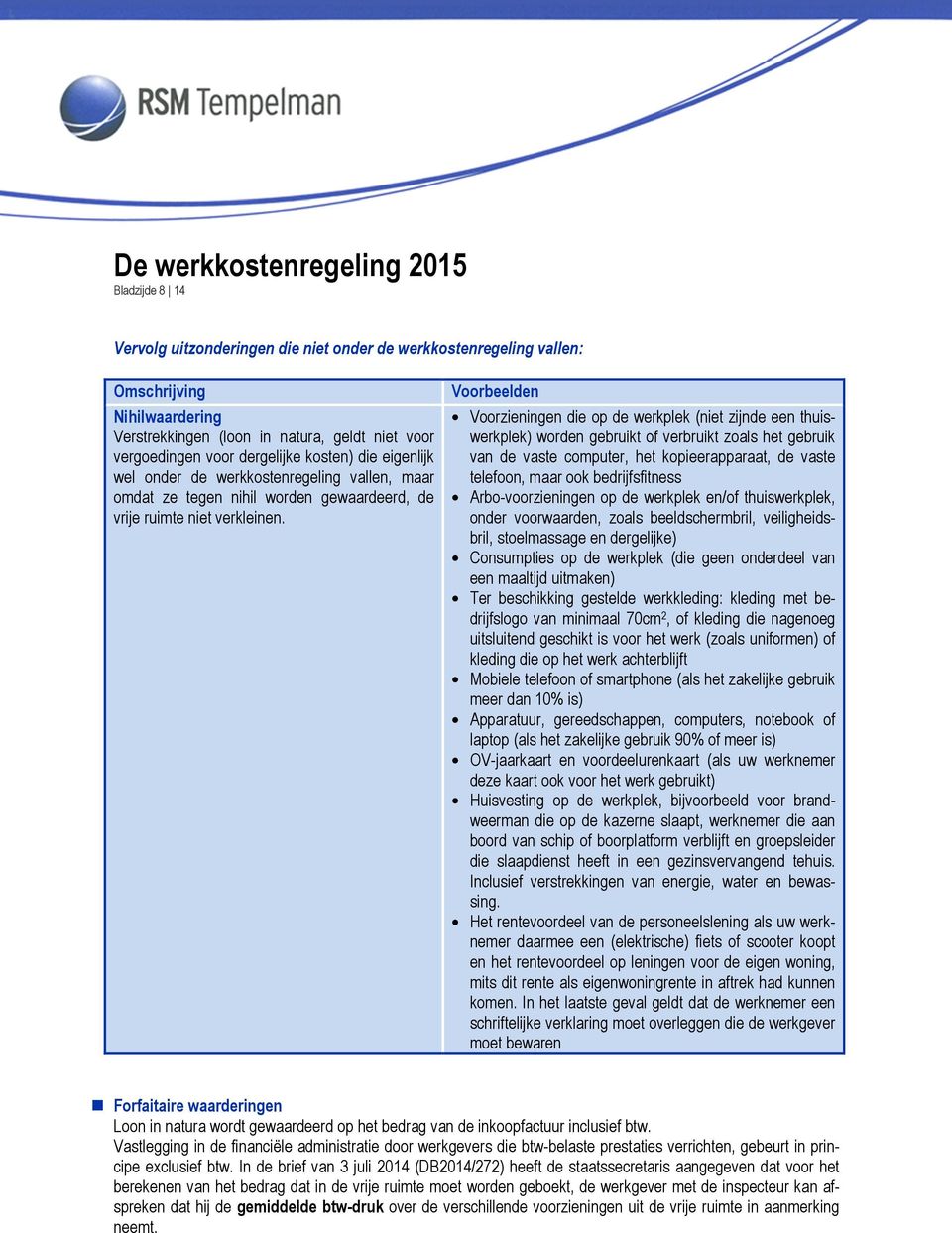 Voorbeelden Voorzieningen die op de werkplek (niet zijnde een thuiswerkplek) worden gebruikt of verbruikt zoals het gebruik van de vaste computer, het kopieerapparaat, de vaste telefoon, maar ook