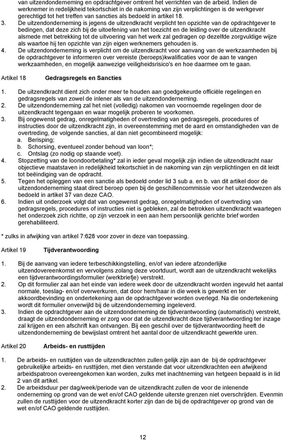 De uitzendonderneming is jegens de uitzendkracht verplicht ten opzichte van de opdrachtgever te bedingen, dat deze zich bij de uitoefening van het toezicht en de leiding over de uitzendkracht alsmede