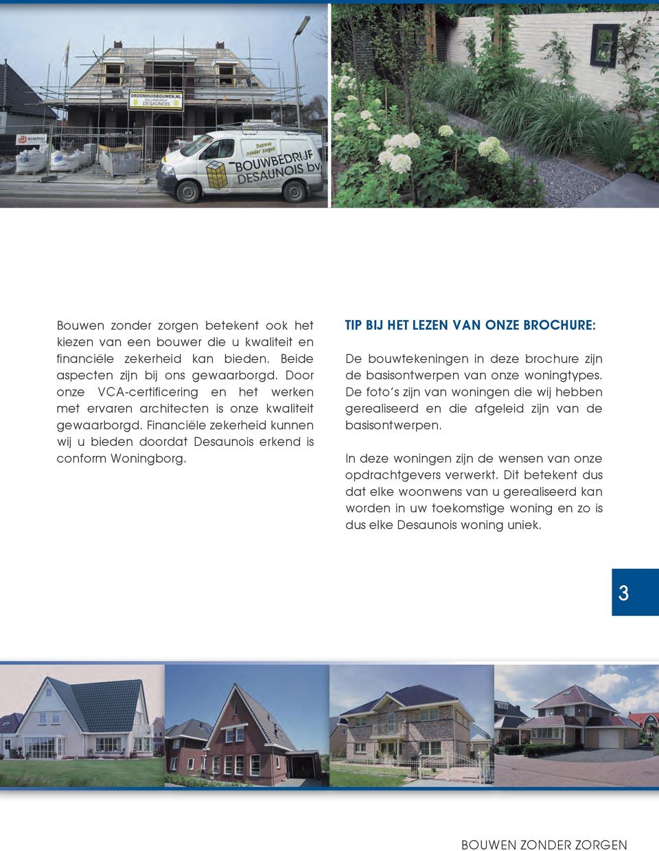 Tip bij het lezen van onze brochure: De bouwtekeningen in deze brochure zijn de basisontwerpen van onze woningtypes.