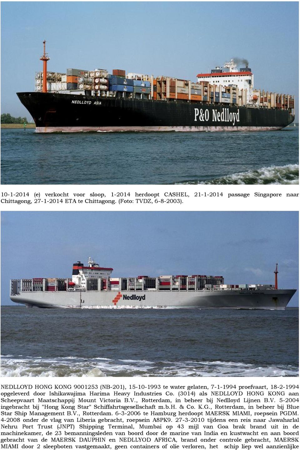 (3014) als NEDLLOYD HONG KONG aan Scheepvaart Maatschappij Mount Victoria B.V., Rotterdam, in beheer bij Nedlloyd Lijnen B.V. 5-2004 ingebracht bij "Hong Kong Star" Schiffahrtsgesellschaft m.b.h. & Co.