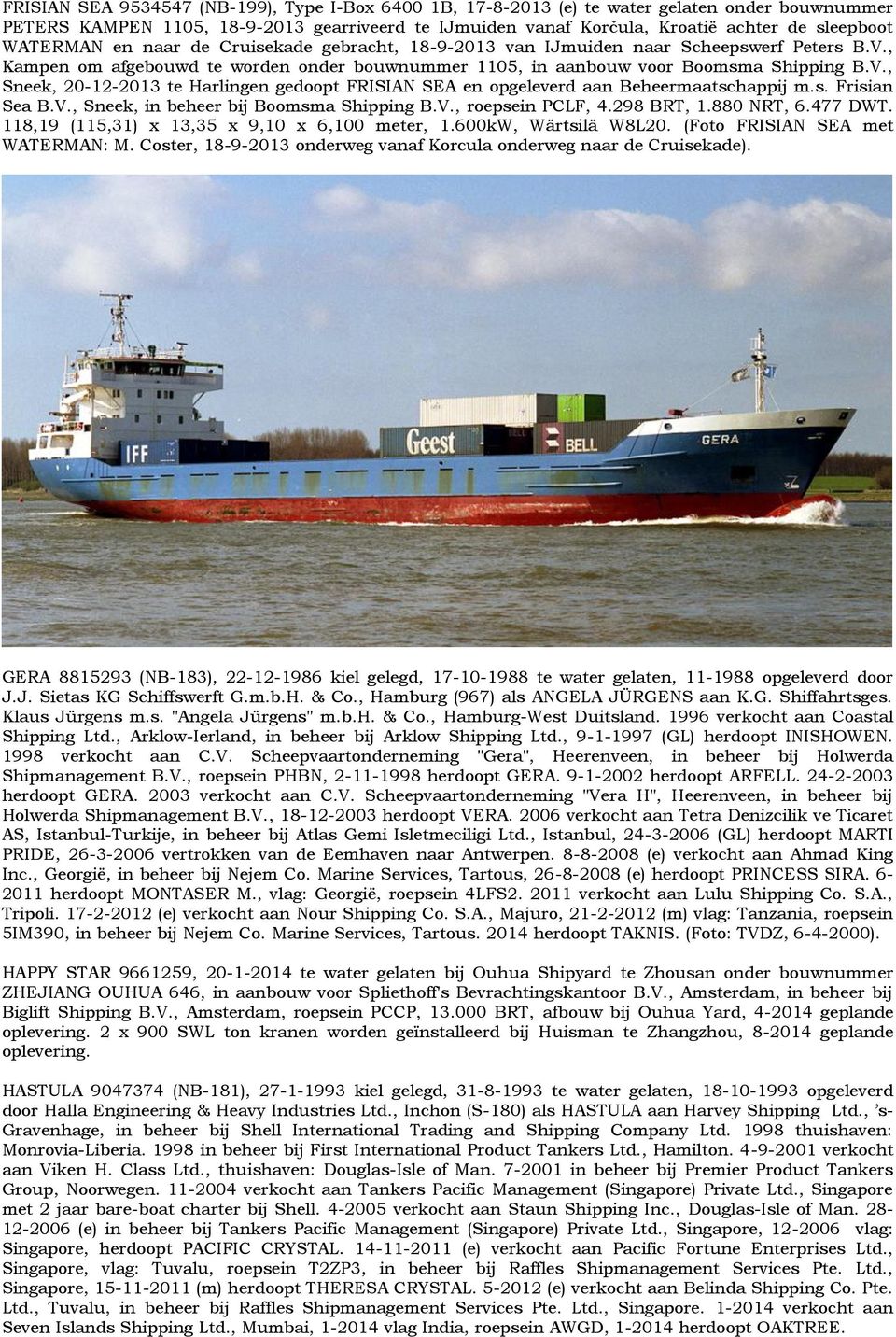 s. Frisian Sea B.V., Sneek, in beheer bij Boomsma Shipping B.V., roepsein PCLF, 4.298 BRT, 1.880 NRT, 6.477 DWT. 118,19 (115,31) x 13,35 x 9,10 x 6,100 meter, 1.600kW, Wärtsilä W8L20.