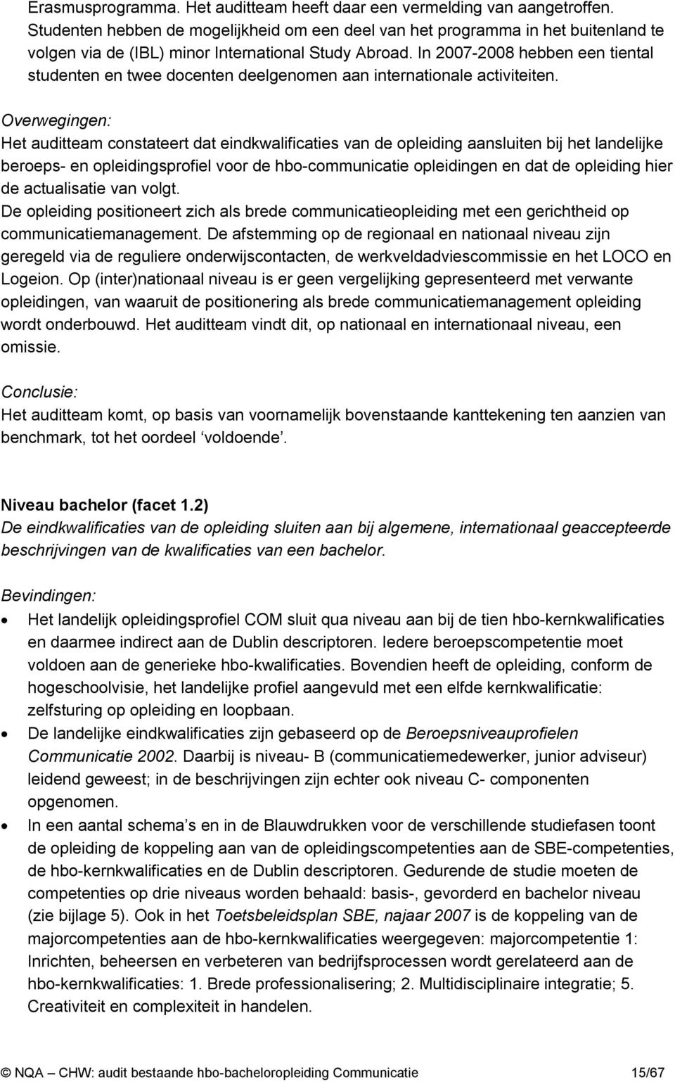 In 2007-2008 hebben een tiental studenten en twee docenten deelgenomen aan internationale activiteiten.