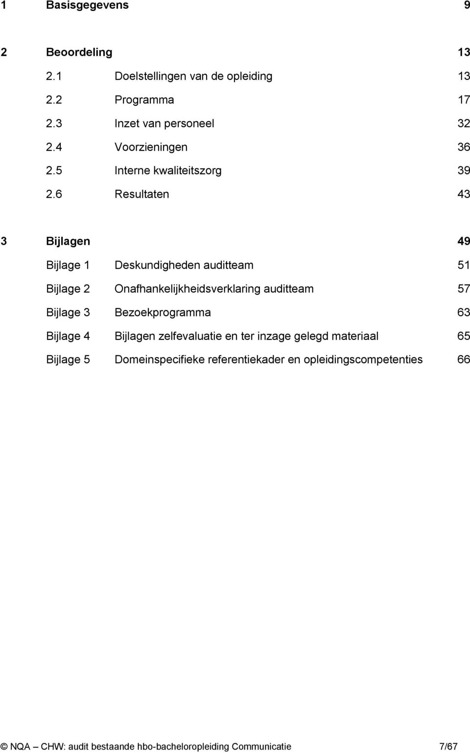 6 Resultaten 43 3 Bijlagen 49 Bijlage 1 Deskundigheden auditteam 51 Bijlage 2 Onafhankelijkheidsverklaring auditteam 57 Bijlage 3