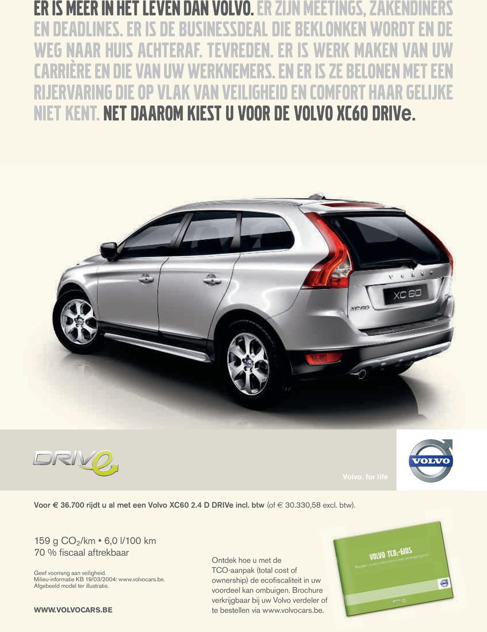 NET DAAROM KIEST U VOOR DE VOLVO XC60 DRIVe. Volvo. for life Voor 36.700 rijdt u al met een Volvo XC60 2.4 D DRIVe incl. btw (of 30.330,58 excl. btw).