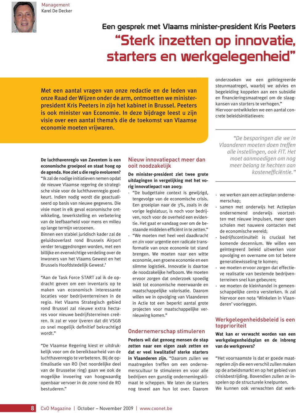 In deze bijdrage leest u zijn visie over een aantal thema s die de toekomst van Vlaamse economie moeten vrijwaren.