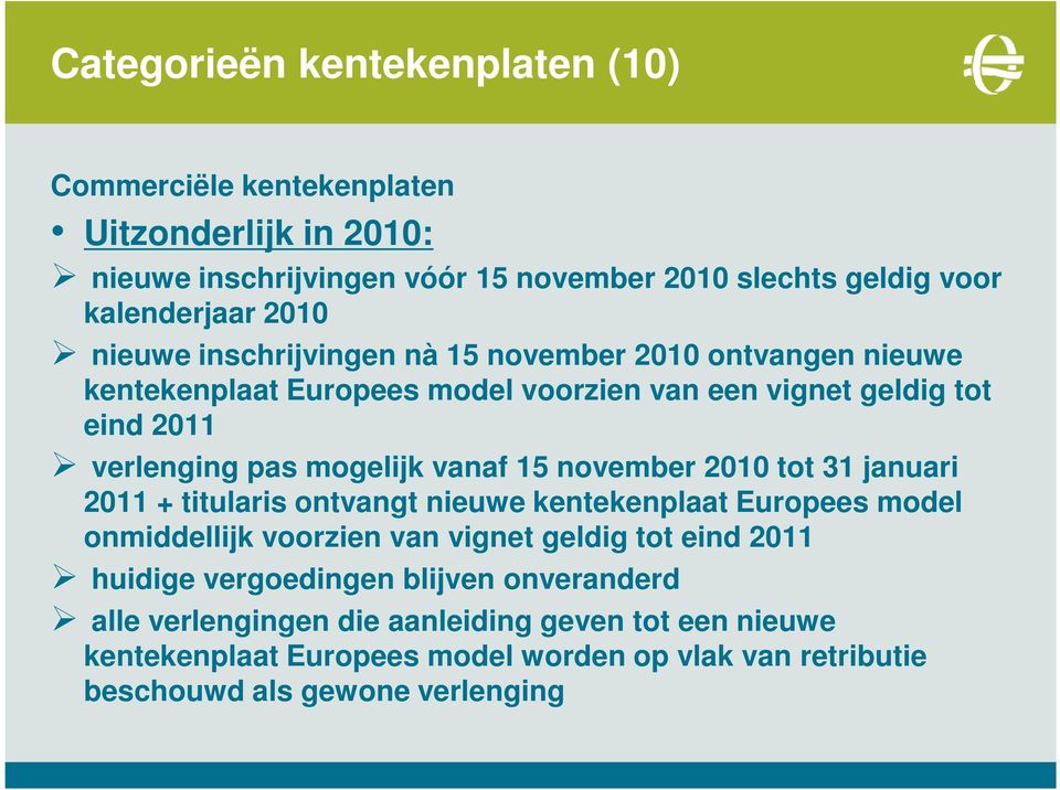 15 november 2010 tot 31 januari 2011 + titularis ontvangt nieuwe kentekenplaat Europees model onmiddellijk voorzien van vignet geldig tot eind 2011 huidige
