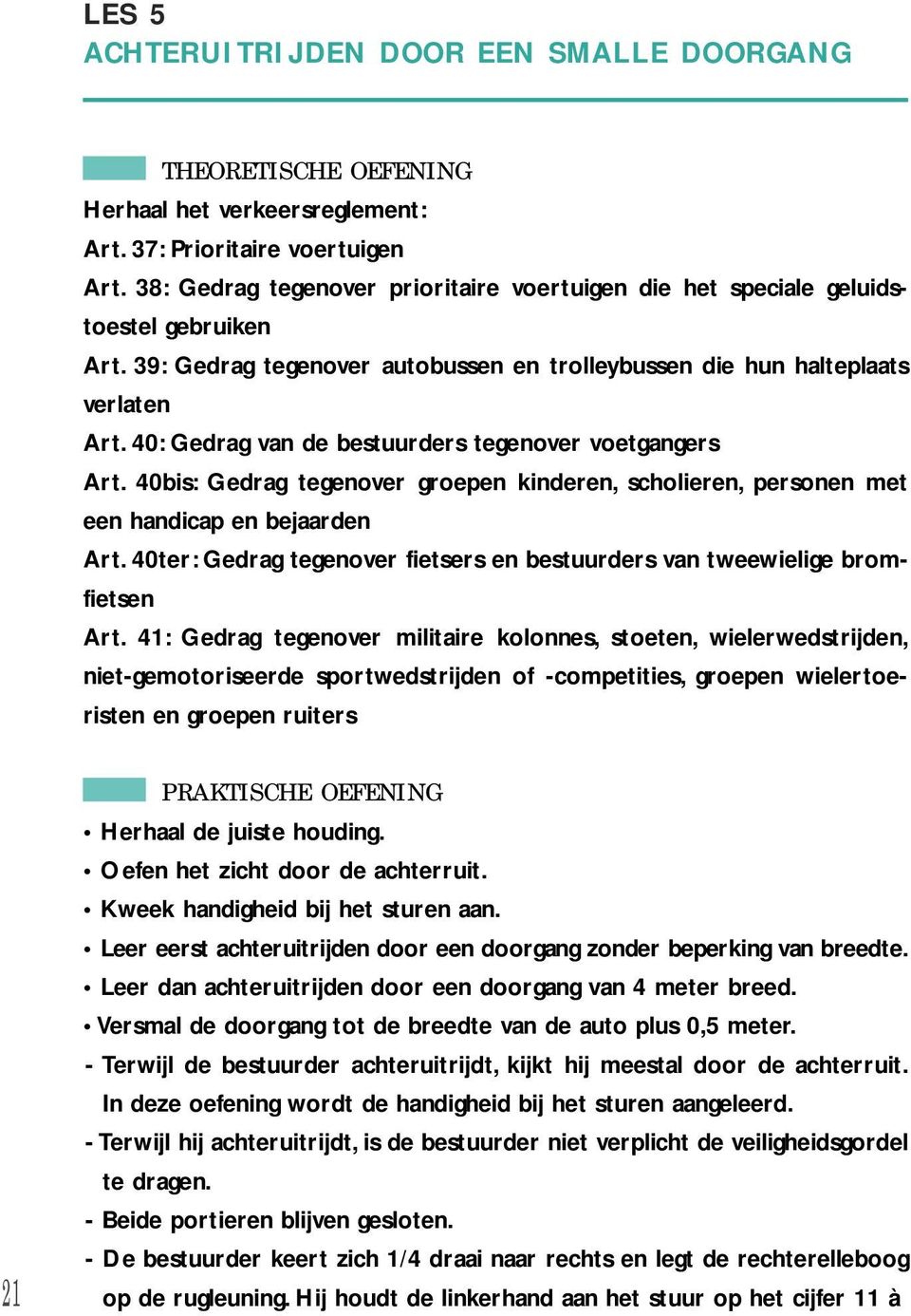 40: Gedrag van de bestuurders tegenover voetgangers Art. 40bis: Gedrag tegenover groepen kinderen, scholieren, personen met een handicap en bejaarden Art.