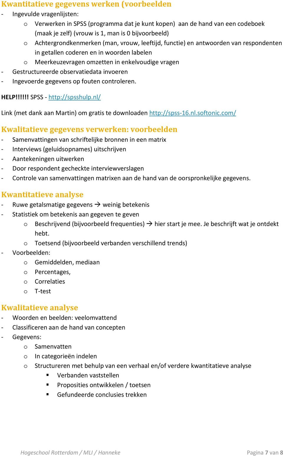 observatiedata invoeren - Ingevoerde gegevens op fouten controleren. HELP!!!!!! SPSS - http://spsshulp.nl/ Link (met dank aan Martin) om gratis te downloaden http://spss-16.nl.softonic.