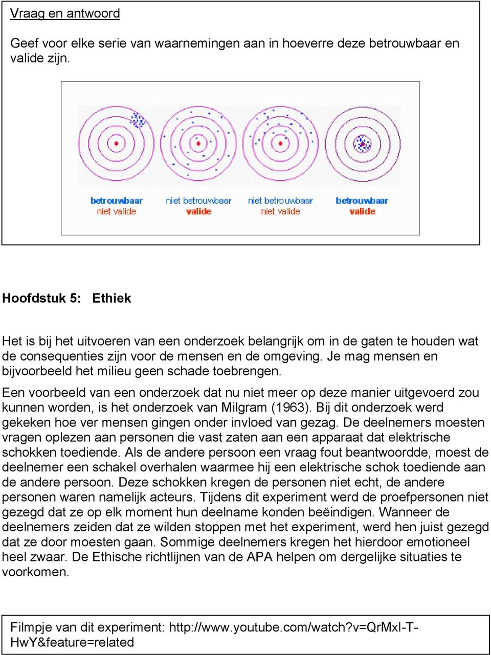 Je mag mensen en bijvoorbeeld het milieu geen schade toebrengen. Een voorbeeld van een onderzoek dat nu niet meer op deze manier uitgevoerd zou kunnen worden, is het onderzoek van Milgram (1963).