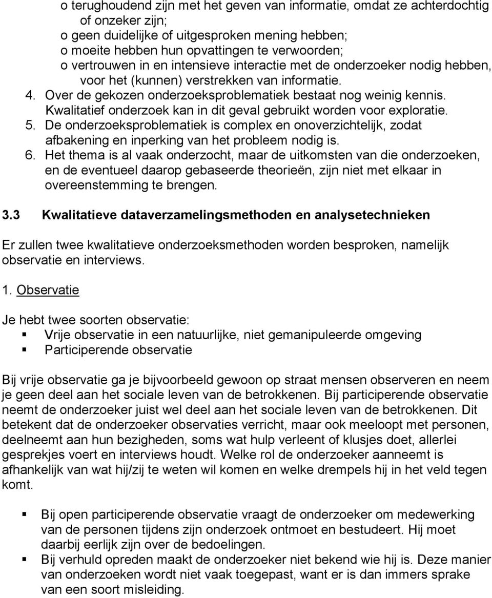 Kwalitatief onderzoek kan in dit geval gebruikt worden voor exploratie. 5. De onderzoeksproblematiek is complex en onoverzichtelijk, zodat afbakening en inperking van het probleem nodig is. 6.