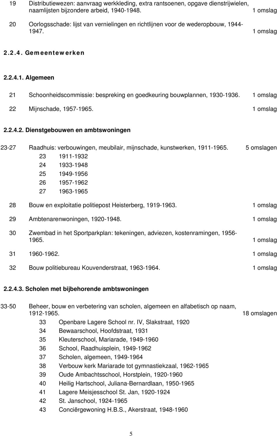 22 Mijnschade, 1957-1965. 2.2.4.2. Dienstgebouwen en ambtswoningen 23-27 Raadhuis: verbouwingen, meubilair, mijnschade, kunstwerken, 1911-1965.