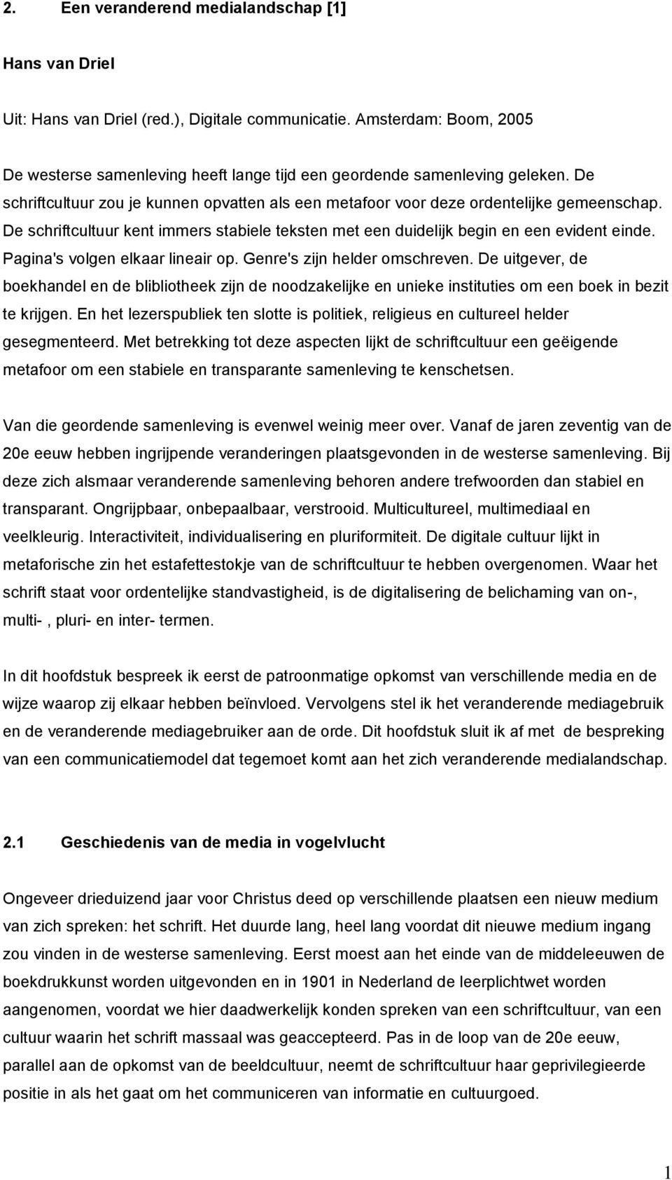 De schriftcultuur kent immers stabiele teksten met een duidelijk begin en een evident einde. Pagina's volgen elkaar lineair op. Genre's zijn helder omschreven.