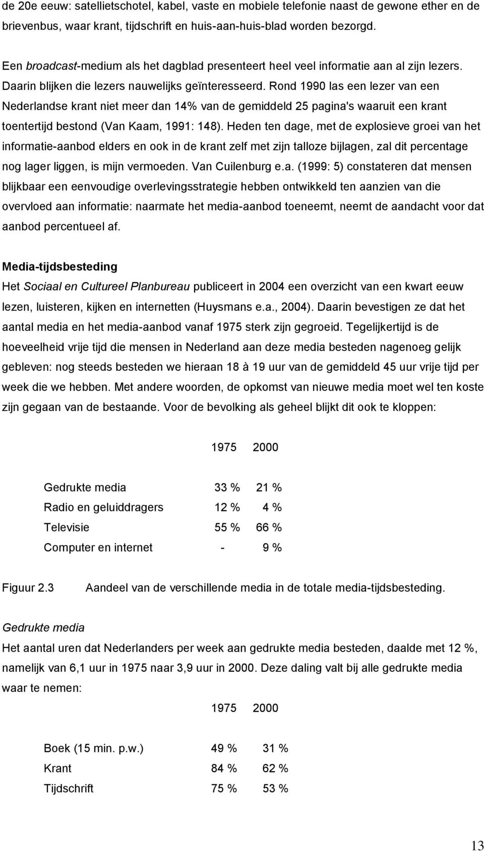 Rond 1990 las een lezer van een Nederlandse krant niet meer dan 14% van de gemiddeld 25 pagina's waaruit een krant toentertijd bestond (Van Kaam, 1991: 148).