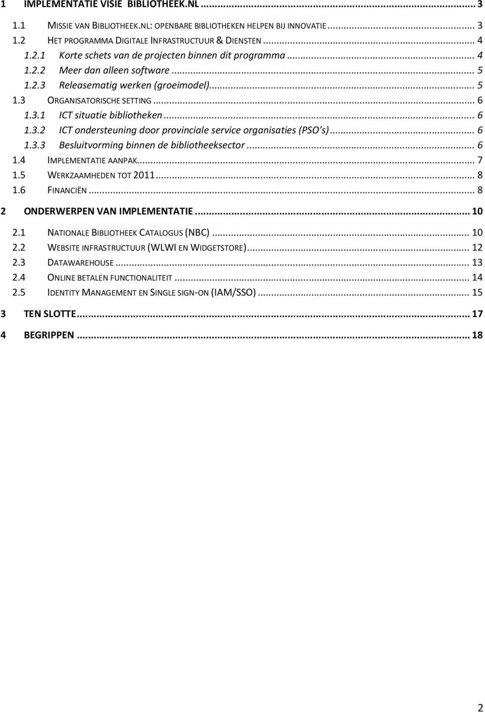 .. 6 1.3.3 Besluitvorming binnen de bibliotheeksector... 6 1.4 IMPLEMENTATIE AANPAK... 7 1.5 WERKZAAMHEDEN TOT 2011... 8 1.6 FINANCIËN... 8 2 ONDERWERPEN VAN IMPLEMENTATIE... 10 2.