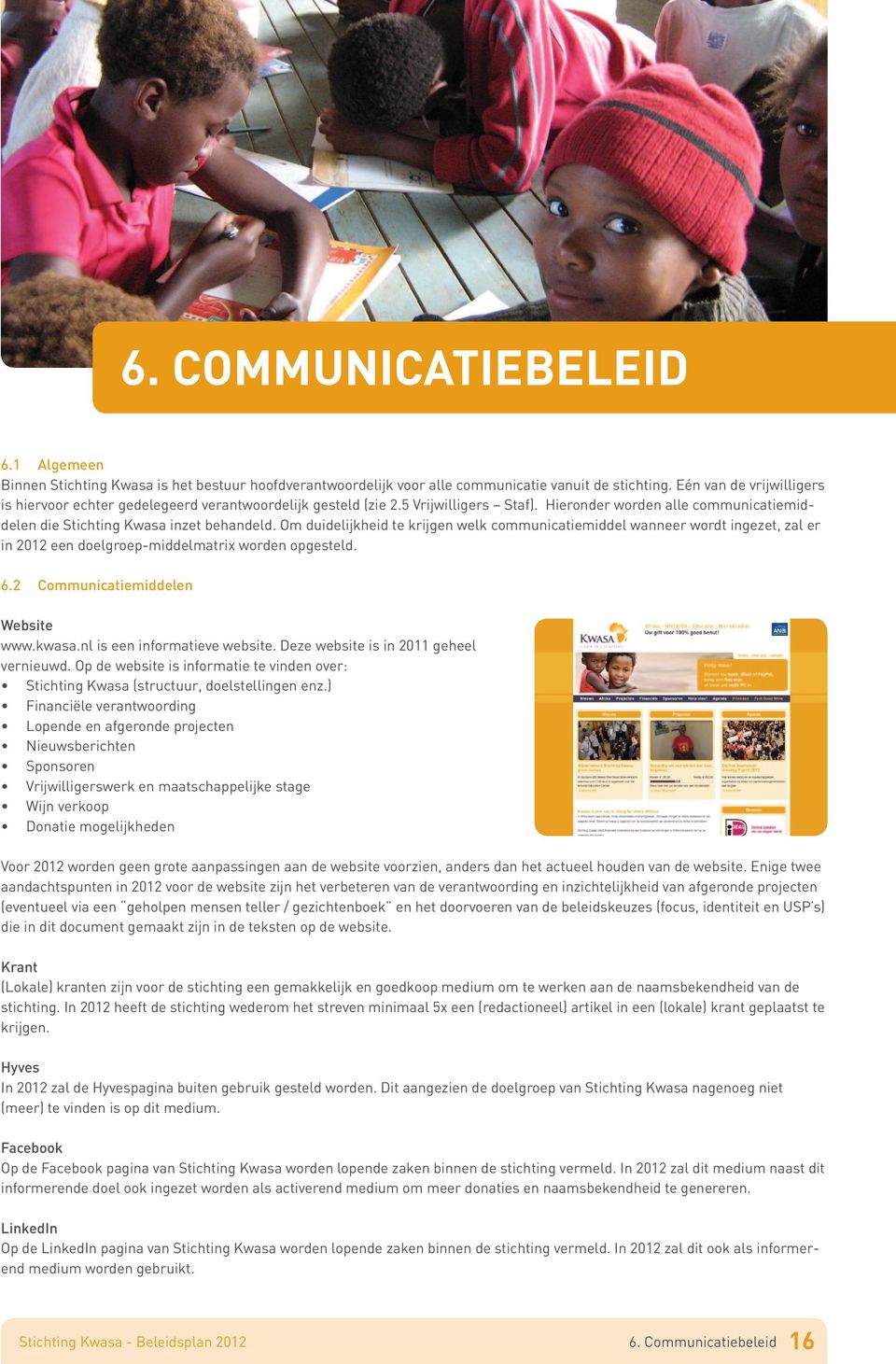 Om duidelijkheid te krijgen welk communicatiemiddel wanneer wordt ingezet, zal er in 2012 een doelgroep-middelmatrix worden opgesteld. 6.2 Communicatiemiddelen Website www.kwasa.