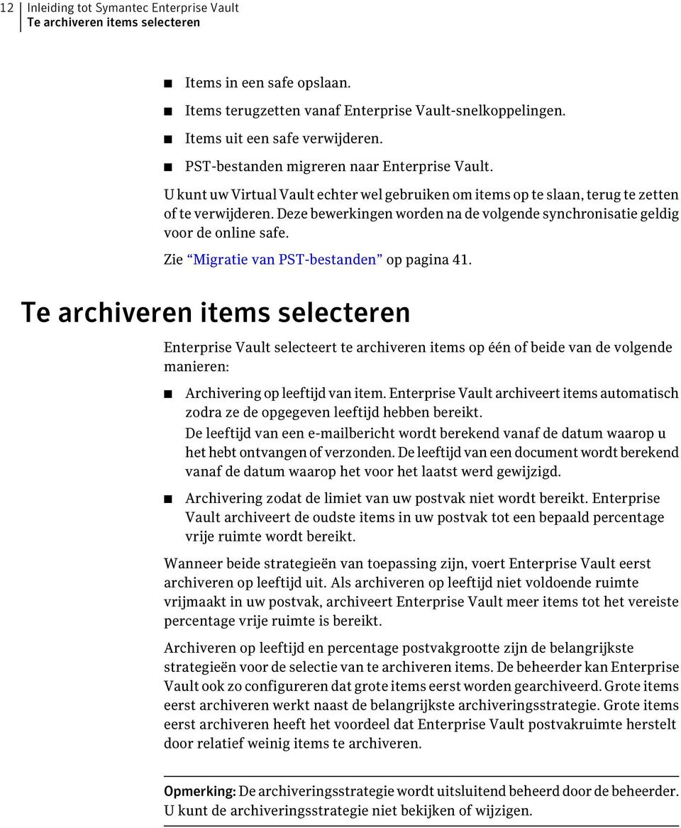 Deze bewerkingen worden na de volgende synchronisatie geldig voor de online safe. Zie Migratie van PST-bestanden op pagina 41.