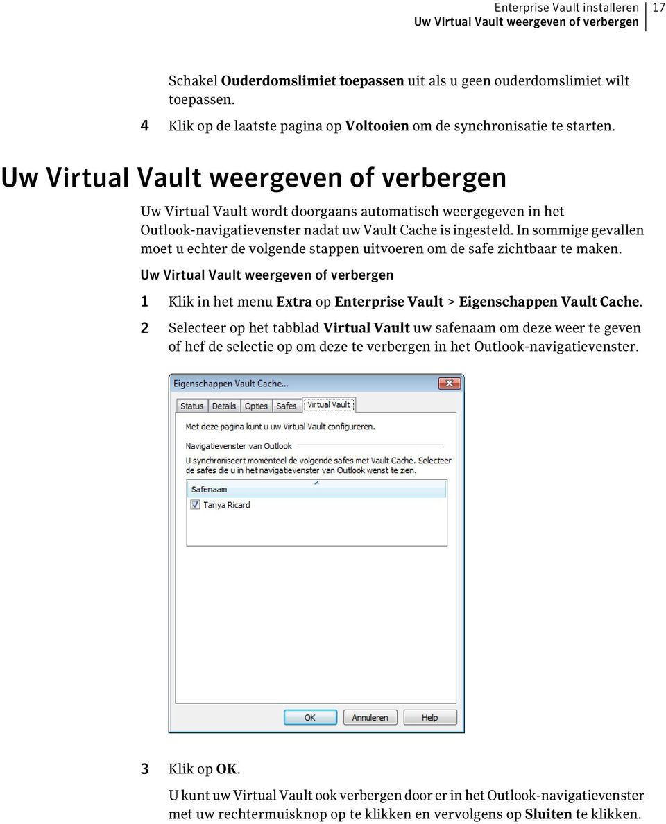 Uw Virtual Vault weergeven of verbergen Uw Virtual Vault wordt doorgaans automatisch weergegeven in het Outlook-navigatievenster nadat uw Vault Cache is ingesteld.