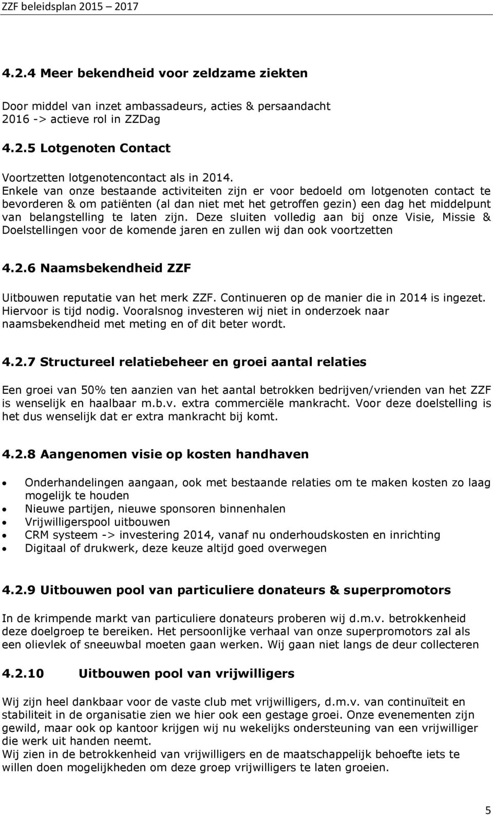 zijn. Deze sluiten volledig aan bij onze Visie, Missie & Doelstellingen voor de komende jaren en zullen wij dan ook voortzetten 4.2.6 Naamsbekendheid ZZF Uitbouwen reputatie van het merk ZZF.